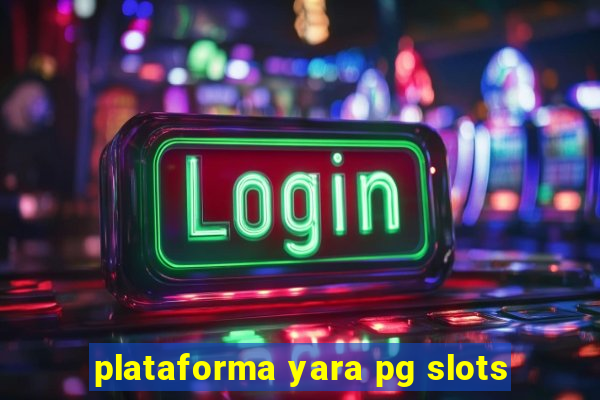 plataforma yara pg slots